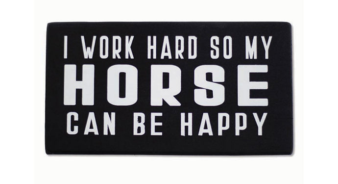 I work hard so my horse can be happy sign